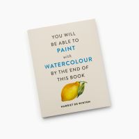 Harriet de Winton. «You Will Be Able to Paint with Watercolour by the End of This Book»